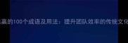 合作共赢的100个成语及用法提升团队效率的传统文化智慧