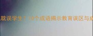 如何避免耽误学生10个成语揭示教育误区与成长启示