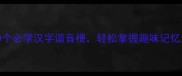 形象字成语推荐100个必学汉字谐音梗轻松掌握趣味记忆法附超全分类清单