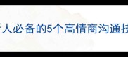 乖巧伶俐职场新人必备的5个高情商沟通技巧轻松晋升