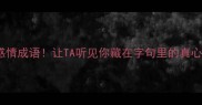 必学20个珍惜感情成语让TA听见你藏在字句里的真心情感共鸣篇