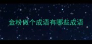 金粉做个成语有哪些成语