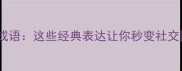 含蓄炫技的成语这些经典表达让你秒变社交圈高光时刻