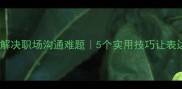 高频成语解决职场沟通难题5个实用技巧让表达更精准