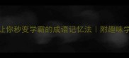 10个让你秒变学霸的成语记忆法附趣味学习模板