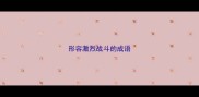 形容激烈战斗的成语