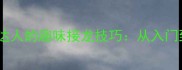 10个让你秒变成语达人的趣味接龙技巧从入门到精通的完整指南