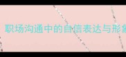 面露鸟语职场沟通中的自信表达与形象管理指南