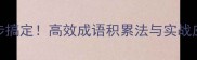 掌握三步搞定高效成语积累法与实战应用指南