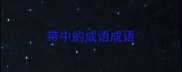 带中的成语成语