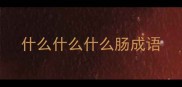 什么什么什么肠成语