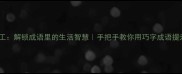 巧夺天工解锁成语里的生活智慧手把手教你用巧字成语提升效率