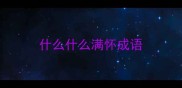 什么什么满怀成语
