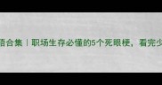 死眼成语合集职场生存必懂的5个死眼梗看完少踩80坑