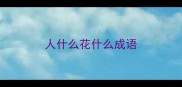 人什么花什么成语
