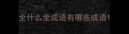 全什么全成语有哪些成语