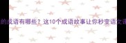 西字第三的成语有哪些这10个成语故事让你秒变语文课代表