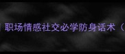 敌人成语大全职场情感社交必学防身话术附场景化解法