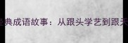 跟字开头的10个经典成语故事从跟头学艺到跟天作对的智慧传承