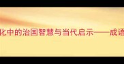 兴利除弊中国传统文化中的治国智慧与当代启示成语历史典故及现代应用