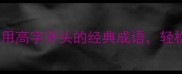 成语接龙挑战用高字开头的经典成语轻松提升词汇量
