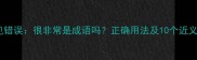 常见错误很非常是成语吗正确用法及10个近义词