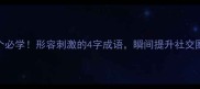 这5个必学形容刺激的4字成语瞬间提升社交圈逼格