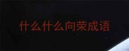 什么什么向荣成语