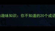 新常见误区与趣味知识你不知道的20个成语里的字奥秘