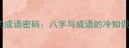 八字命理中的成语密码八字与成语的冷知识及趣味解读