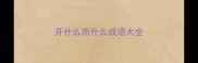 开什么而什么成语大全