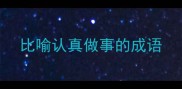 比喻认真做事的成语