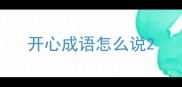 开心成语怎么说