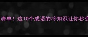 成语之最全清单这10个成语的冷知识让你秒变语言王者