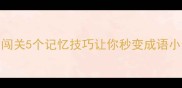 成语接龙大闯关5个记忆技巧让你秒变成语小达人