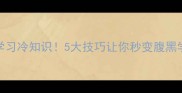 成语学习冷知识5大技巧让你秒变腹黑学霸