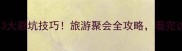 人山人海必学3大避坑技巧旅游聚会全攻略看完这篇不再踩雷