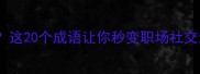 带官职的成语有哪些这20个成语让你秒变职场社交达人附用法示例