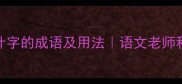 50个带计字的成语及用法语文老师私藏学习法