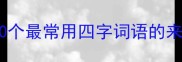 常见成语出处20个最常用四字词语的来源附全文