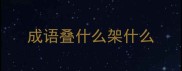 成语叠什么架什么