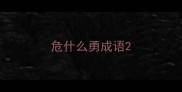 危什么勇成语