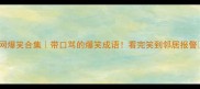 全网爆笑合集带口骂的爆笑成语看完笑到邻居报警