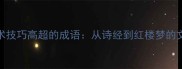 15个艺术技巧高超的成语从诗经到红楼梦的文学密码