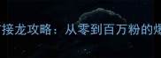 勇往直前接龙攻略从零到百万粉的爆款公式