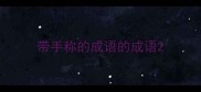 带手称的成语的成语