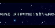 知难而进成语背后的成长智慧与经典故事
