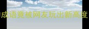 弱爆了这8个力不从心的成语竟被网友玩出新高度看完秒变语文课代表