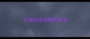手袖成语有哪些成语