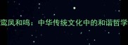 鸾凤和鸣中华传统文化中的和谐哲学